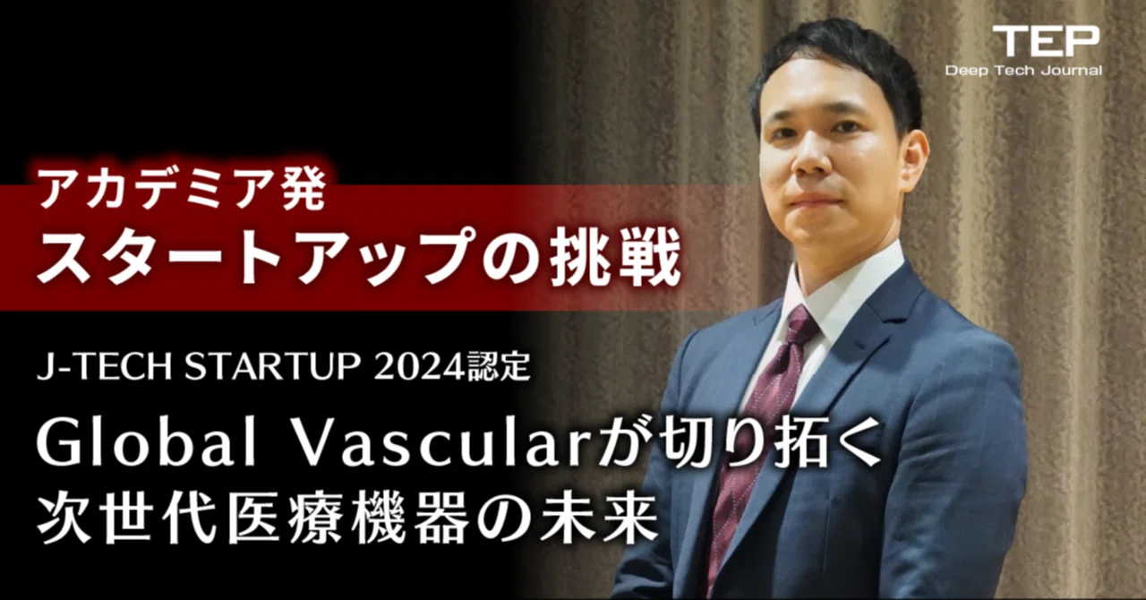 【note】アカデミア発スタートアップの挑戦 J-TECH STARTUP 2024認定 Global Vascularが切り拓く次世代医療機器の未来